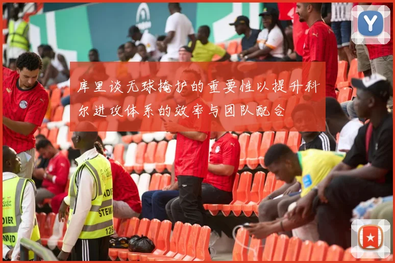 库里谈无球掩护的重要性以提升科尔进攻体系的效率与团队配合